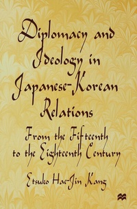 Abbildung von: Diplomacy and Ideology in Japanese-Korean Relations: From the Fifteenth to the Eighteenth Century - Palgrave USA