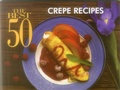 Cover: The Best 50 Crepe Recipes - Nitty Gritty Productions,U.S.