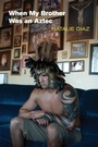 Cover: When My Brother Was an Aztec - Copper Canyon Press,U.S.