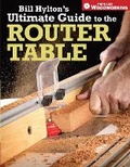 Cover: Bill Hylton's Ultimate Guide to the Router Table - Popular Woodworking Books