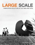 Cover: Large Scale Fabricating Sculpture in the 1960s and 1970s - Princeton Architectural Press