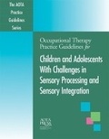 Cover: Occupational Therapy Practice Guidelines for Children and Adolescents With Challenges in Sensory Processing and Sensory Integration - American Occupational Therapy