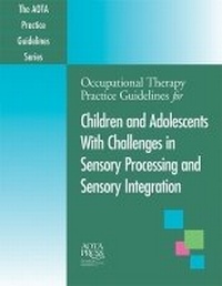 Enlarge image Cover: Occupational Therapy Practice Guidelines for Children and Adolescents With Challenges in Sensory Processing and Sensory Integration - American Occupational Therapy