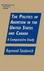 Cover: The Politics of Abortion in the United States and Canada: A Comparative Study - Routledge