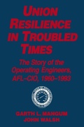 Cover: Union Resilience in Troubled Times: The Story of the Operating Engineers, AFL-CIO, 1960-93 - Routledge