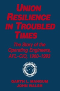 Abbildung von: Union Resilience in Troubled Times: The Story of the Operating Engineers, AFL-CIO, 1960-93 - Routledge
