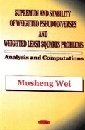 Cover: Supremum & Stability of Weighted Pseudoinverses & Weighted Least Squares Problems - Nova Science Publishers Inc