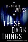 Cover: These Dark Things - Soho Press Inc