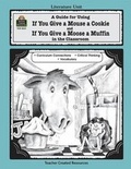 Cover: A Guide for Using If You Give a Mouse a Cookie and If You Give a Moose a Muffin in the Classroom - Teacher Created Materials, Inc
