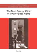 Cover: The Birth Control Clinic in a Marketplace World - University of Rochester Press