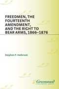 Cover: Freedmen, the Fourteenth Amendment, and the Right to Bear Arms, 1866-1876 - Praeger Publishers Inc