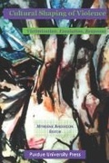 Cover: Cultural Shaping of Violence - Purdue University Press