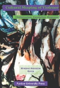Cover: Cultural Shaping of Violence - Purdue University Press