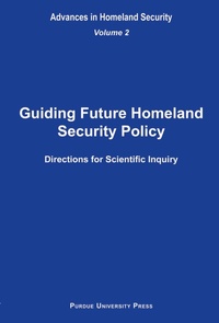 Enlarge image Cover: Guiding Future Homeland Security Policy Directions for Scientific Inquiry V. 2 - Purdue University Press