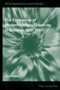Cover: The Emergence of Modern Hebrew Creativity in Babylon, 1735- 1950 - Purdue University Press