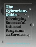 Cover: The Cybrarian's Guide to Developing Successful Internet Programs and Services - Neal-Schuman Publishers Inc