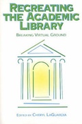 Cover: Recreating the Academic Library - Neal-Schuman Publishers Inc