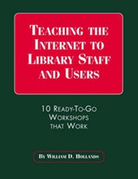 Enlarge image Cover: Teaching the Internet to Library Staff and Users: 10 Ready-to-Go Workshops That Work - Neal-Schuman Publishers Inc