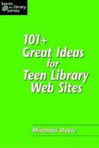 Enlarge image Cover: 101 Plus Great Ideas for Teen Library Web Sites - Association of College & Research Libraries