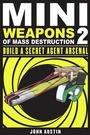 Cover: Mini Weapons of Mass Destruction: Build a Secret Agent Arsenal - Chicago Review Press