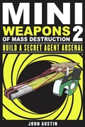 Cover: Mini Weapons of Mass Destruction: Build a Secret Agent Arsenal - Chicago Review Press