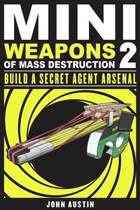 Enlarge image Cover: Mini Weapons of Mass Destruction: Build a Secret Agent Arsenal - Chicago Review Press