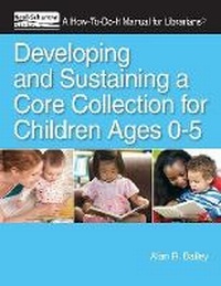 Enlarge image Cover: Developing and Sustaining a Core Collection for Children 0-5 - Neal-Schuman Publishers Inc