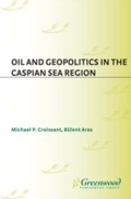 Cover: Oil and Geopolitics in the Caspian Sea Region - Praeger Publishers Inc
