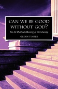 Cover: Can we be Good without God? On the Political Meaning of Christianity - Regent College Publishing