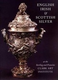 Cover: English, Irish & Scottish Silver at the Sterling and Francine Clark Art Institute - Hudson Hills Press Inc.,U.S.