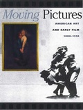 Cover: Moving Pictures: American Art and Early Film 1880-1910 - Hudson Hills Press Inc.,U.S.