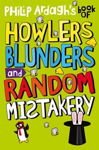 Abbildung von: Philip Ardagh's Book of Howlers, Blunders and Random Mistakery - Macmillan Children's Books