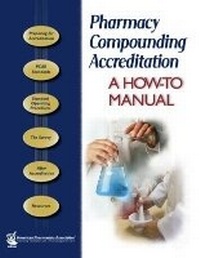 Enlarge image Cover: Pharmacy Compounding Accreditation: A How To Manual - American Pharmaceutical Association