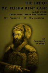 Abbildung von: The Life of Dr. Elisha Kent Kane - Digital Scanning,US