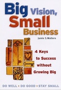 Cover: Big Vision, Small Business - 4 Keys to Success without Growing Big - Berrett-Koehler