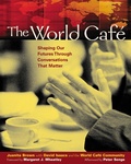 Cover: The World Cafe: Shaping Our Futures Through Conversations That Matter - Berrett-Koehler