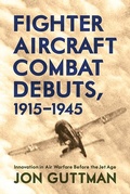 Cover: Fighter Aircraft Combat Debuts, 1914-1944 - Westholme Publishing, U.S.