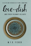 Cover: Love in a Dish . . . and Other Culinary Delights by M.F.K. Fisher - Counterpoint