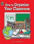 Cover: How to Organize Your Classroom - Teacher Created Materials, Inc