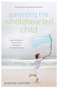 Cover: Parenting the Wholehearted Child - Zondervan