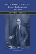 Cover: Wade Hampton Frost, Pioneer Epidemiologist 1880-1938 - University of Rochester Press