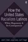 Cover: How the United States Racializes Latinos - Routledge