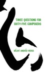 Cover: Three Questions for Sixty-Five Composers - University of Rochester Press