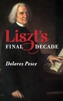 Cover: Liszt's Final Decade - University of Rochester Press