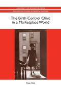 Cover: The Birth Control Clinic in a Marketplace World - University of Rochester Press
