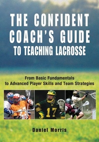 Enlarge image Cover: Confident Coach's Guide to Teaching Lacrosse - The Lyons Press