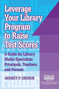 Enlarge image Cover: Leverage Your Library Program to Raise Test Scores - Linworth Publishing, Incorporated