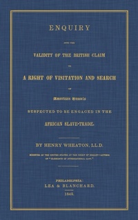 Abbildung von: Enquiry Into the Validity of the British Claim to a Right of Visitation and Search of American Vessels Suspected to be Engaged in the African Slave-Trade - Lawbook Exchange, Ltd.