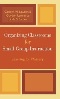 Enlarge image Cover: Organizing Classrooms for Small-Group Instruction - Rowman & Littlefield Education