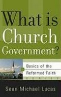 Cover: What is Church Government? - P & R Publishing Co (Presbyterian & Reformed)